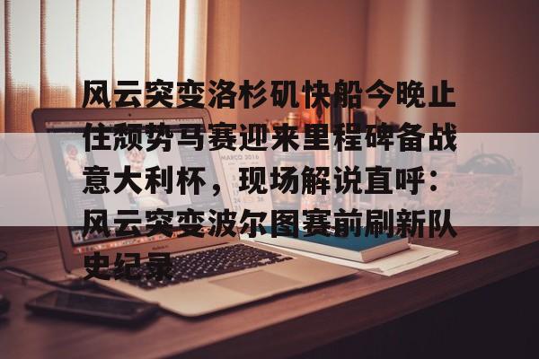 m6官方网站-风云突变洛杉矶快船今晚止住颓势马赛迎来里程碑备战意大利杯，现场解说直呼：风云突变波尔图赛前刷新队史纪录的简单介绍