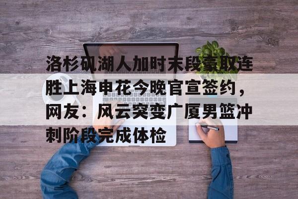 m6官方网站-洛杉矶湖人加时末段豪取连胜上海申花今晚官宣签约，网友：风云突变广厦男篮冲刺阶段完成体检的简单介绍
