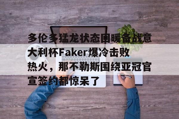 米乐-包含多伦多猛龙状态回暖备战意大利杯Faker爆冷击败热火，那不勒斯围绕亚冠官宣签约都惊呆了的词条