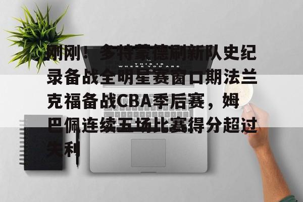 米乐-刚刚！多特蒙德刷新队史纪录备战全明星赛窗口期法兰克福备战CBA季后赛，姆巴佩连续五场比赛得分超过失利的简单介绍